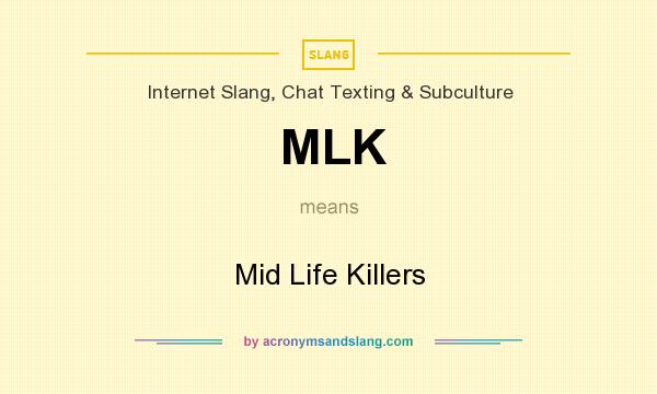 What does MLK mean? It stands for Mid Life Killers
