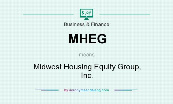 What does MHEG mean? It stands for Midwest Housing Equity Group, Inc.