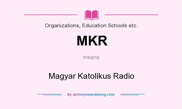 What does MKR mean? It stands for Magyar Katolikus Radio