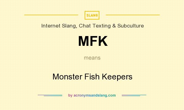 What does MFK mean? It stands for Monster Fish Keepers