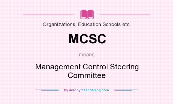 What does MCSC mean? It stands for Management Control Steering Committee