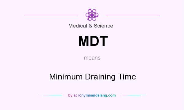 What does MDT mean? It stands for Minimum Draining Time
