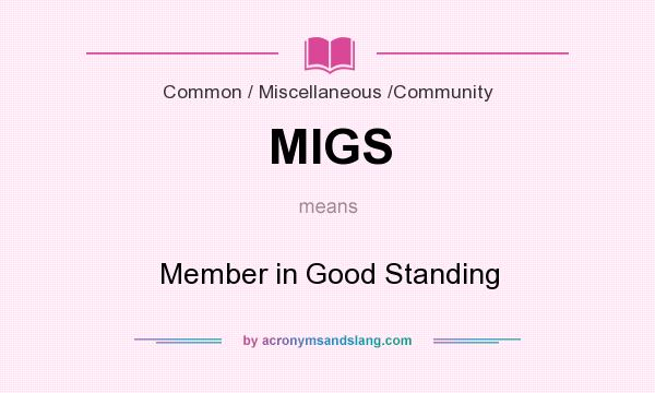 What does MIGS mean? It stands for Member in Good Standing