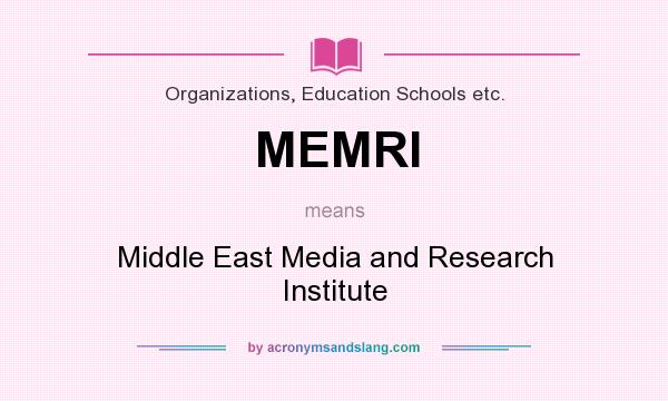 What does MEMRI mean? It stands for Middle East Media and Research Institute