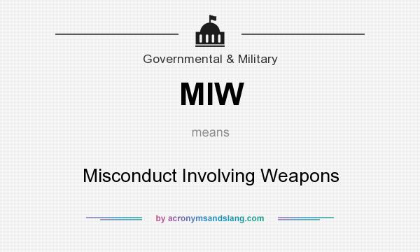 What does MIW mean? It stands for Misconduct Involving Weapons