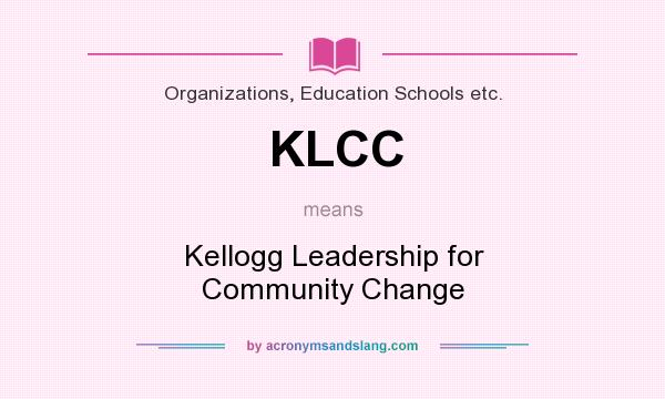 What does KLCC mean? It stands for Kellogg Leadership for Community Change