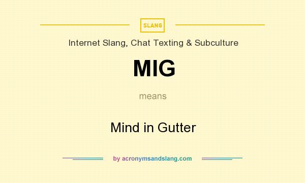 What does MIG mean? It stands for Mind in Gutter