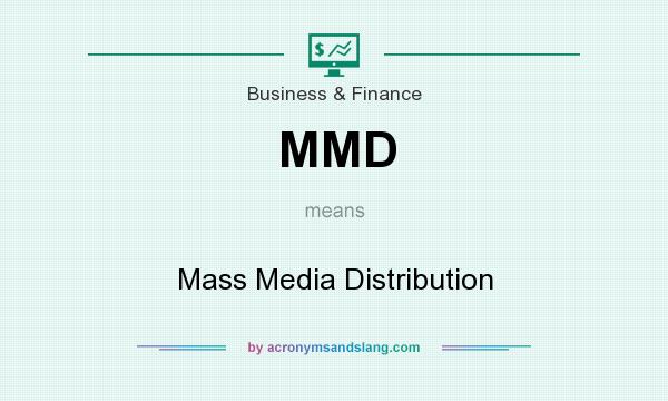 What does MMD mean? It stands for Mass Media Distribution