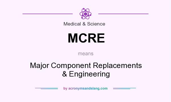 What does MCRE mean? It stands for Major Component Replacements & Engineering