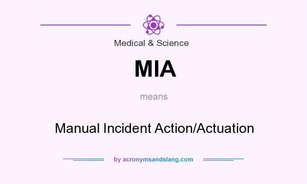 What does MIA mean? It stands for Manual Incident Action/Actuation