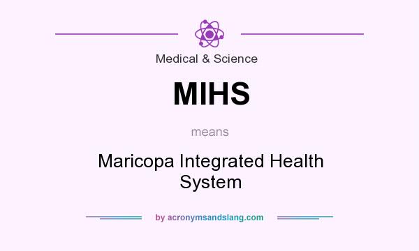 What does MIHS mean? It stands for Maricopa Integrated Health System