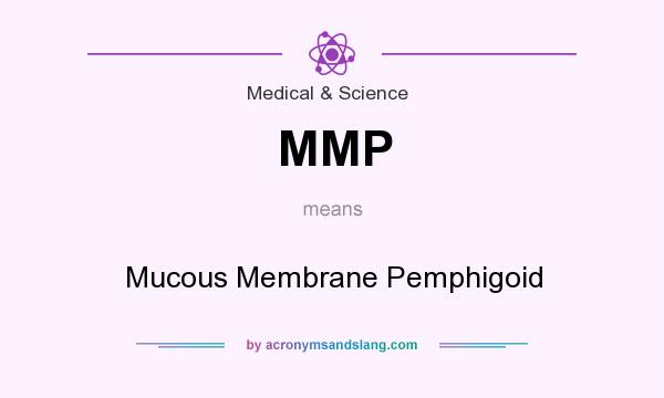 What does MMP mean? It stands for Mucous Membrane Pemphigoid