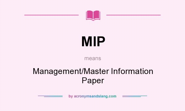 What does MIP mean? It stands for Management/Master Information Paper