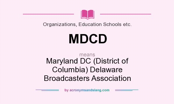 What does MDCD mean? It stands for Maryland DC (District of Columbia) Delaware Broadcasters Association