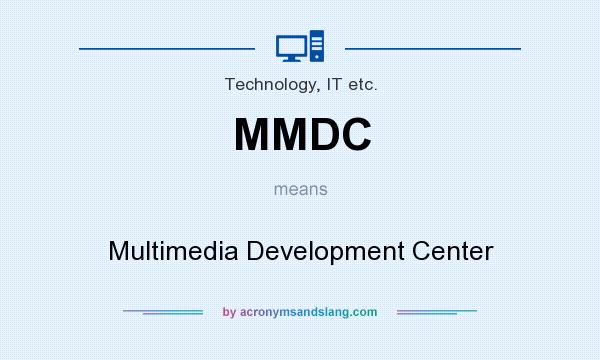What does MMDC mean? It stands for Multimedia Development Center