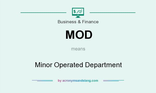 What does MOD mean? It stands for Minor Operated Department
