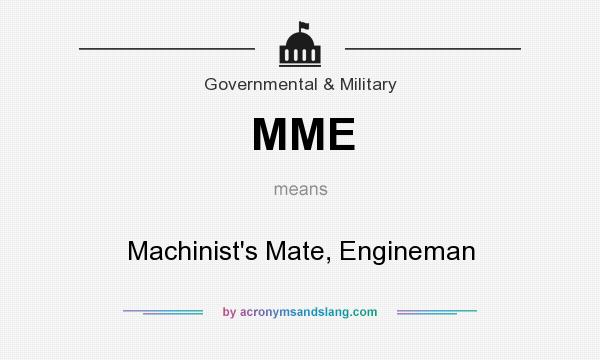 What does MME mean? It stands for Machinist`s Mate, Engineman