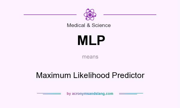 What does MLP mean? It stands for Maximum Likelihood Predictor