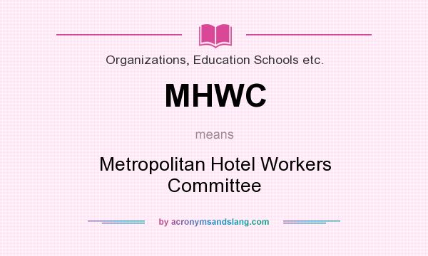 What does MHWC mean? It stands for Metropolitan Hotel Workers Committee