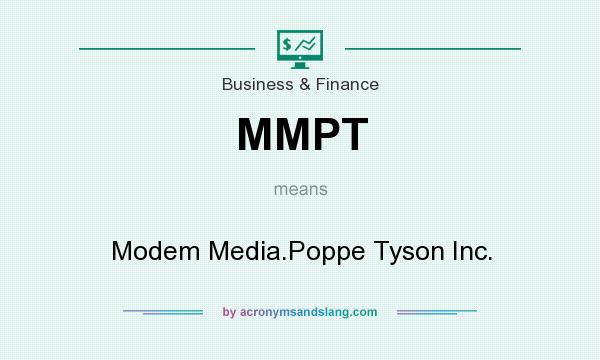 What does MMPT mean? It stands for Modem Media.Poppe Tyson Inc.