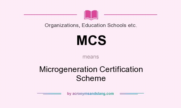 What does MCS mean? It stands for Microgeneration Certification Scheme
