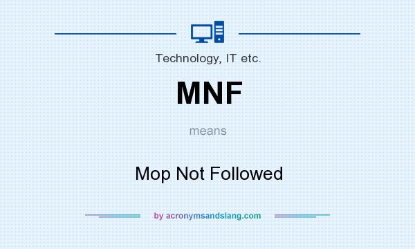 What does MNF mean? It stands for Mop Not Followed