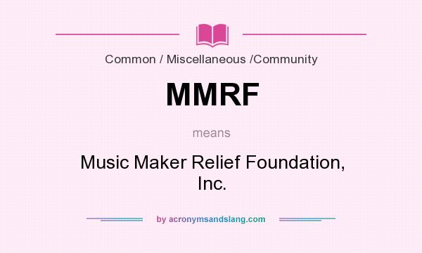 What does MMRF mean? It stands for Music Maker Relief Foundation, Inc.