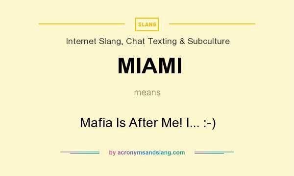 What does MIAMI mean? It stands for Mafia Is After Me! I... :-)