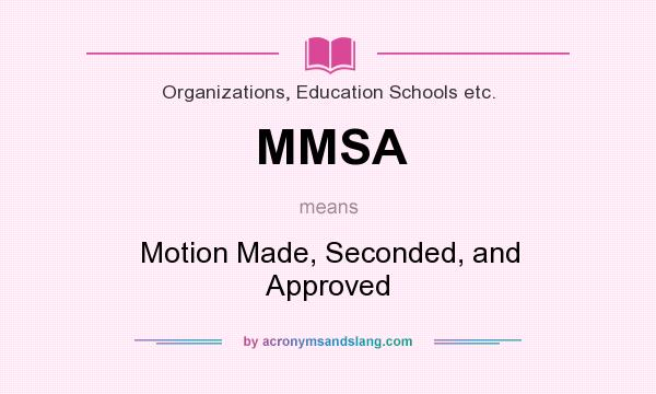What does MMSA mean? It stands for Motion Made, Seconded, and Approved