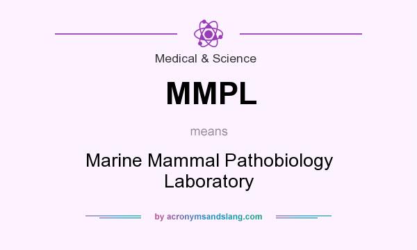 What does MMPL mean? It stands for Marine Mammal Pathobiology Laboratory