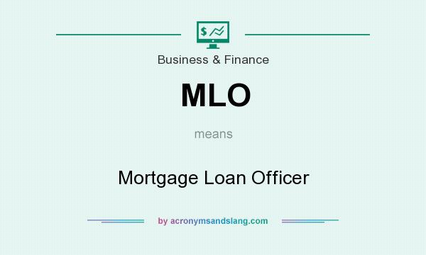What does MLO mean? It stands for Mortgage Loan Officer