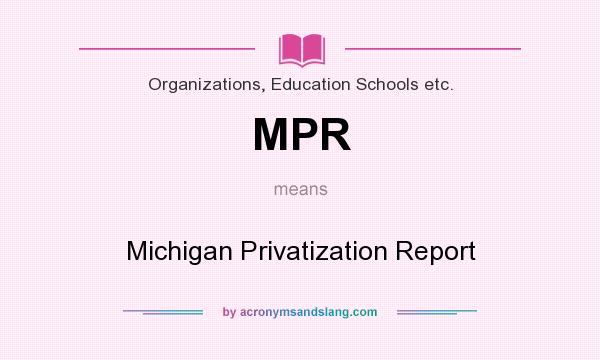 What does MPR mean? It stands for Michigan Privatization Report