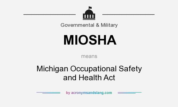 What does MIOSHA mean? It stands for Michigan Occupational Safety and Health Act