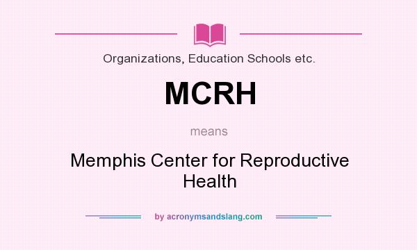 What does MCRH mean? It stands for Memphis Center for Reproductive Health