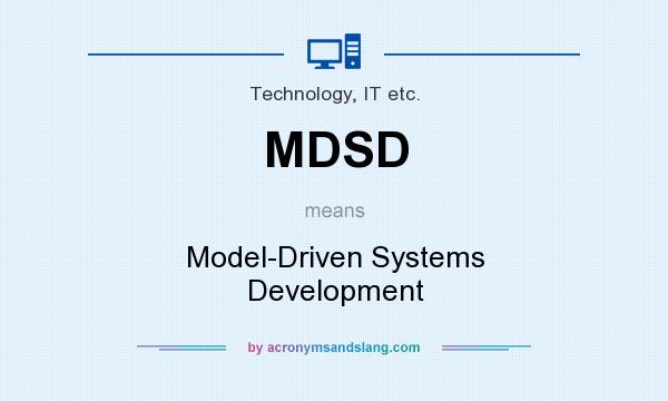 What does MDSD mean? It stands for Model-Driven Systems Development