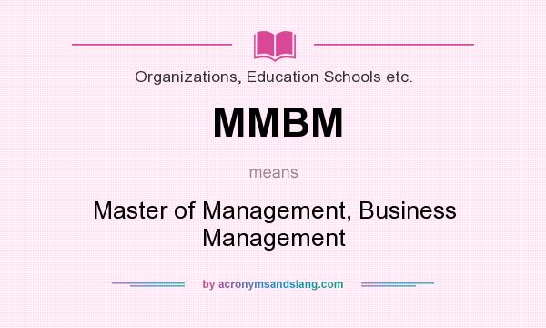 What does MMBM mean? It stands for Master of Management, Business Management