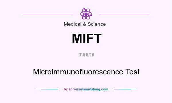 What does MIFT mean? It stands for Microimmunofluorescence Test