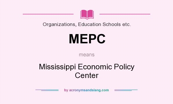 What does MEPC mean? It stands for Mississippi Economic Policy Center