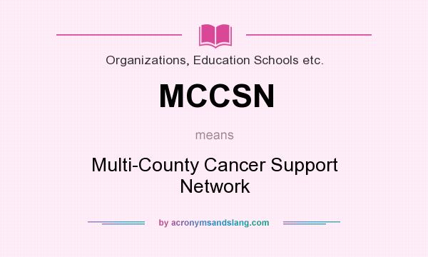 What does MCCSN mean? It stands for Multi-County Cancer Support Network