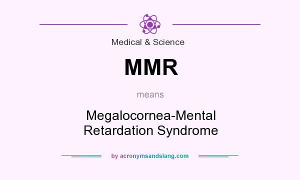 What does MMR mean? It stands for Megalocornea-Mental Retardation Syndrome