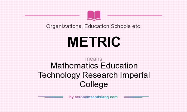 What does METRIC mean? It stands for Mathematics Education Technology Research Imperial College