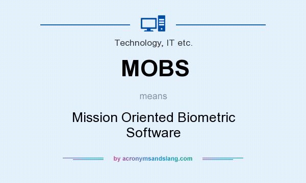 What does MOBS mean? It stands for Mission Oriented Biometric Software