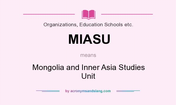 What does MIASU mean? It stands for Mongolia and Inner Asia Studies Unit