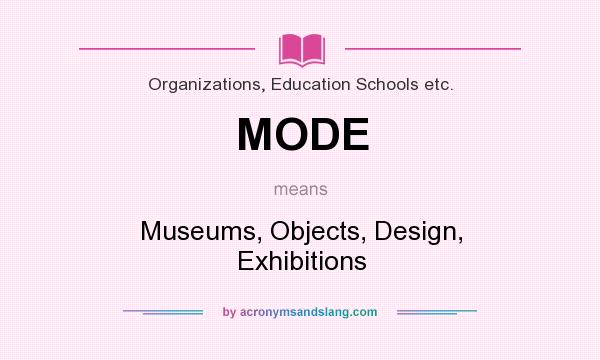 What does MODE mean? It stands for Museums, Objects, Design, Exhibitions
