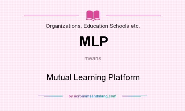 What does MLP mean? It stands for Mutual Learning Platform