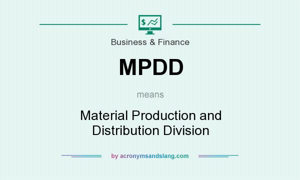 What does MPDD mean? It stands for Material Production and Distribution Division