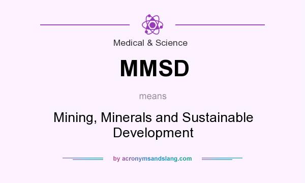 What does MMSD mean? It stands for Mining, Minerals and Sustainable Development