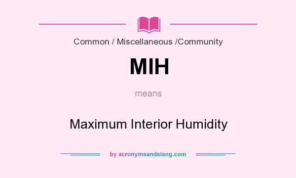 What does MIH mean? It stands for Maximum Interior Humidity