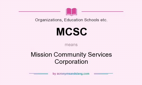 What does MCSC mean? It stands for Mission Community Services Corporation