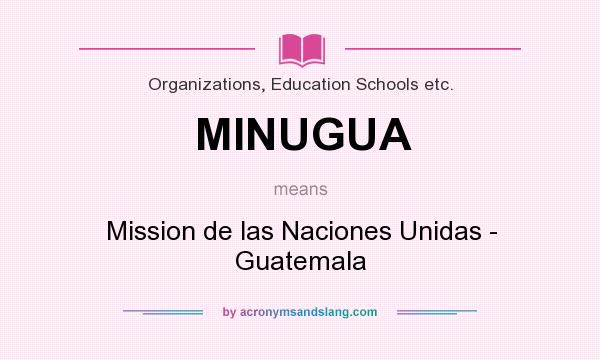 What does MINUGUA mean? It stands for Mission de las Naciones Unidas - Guatemala